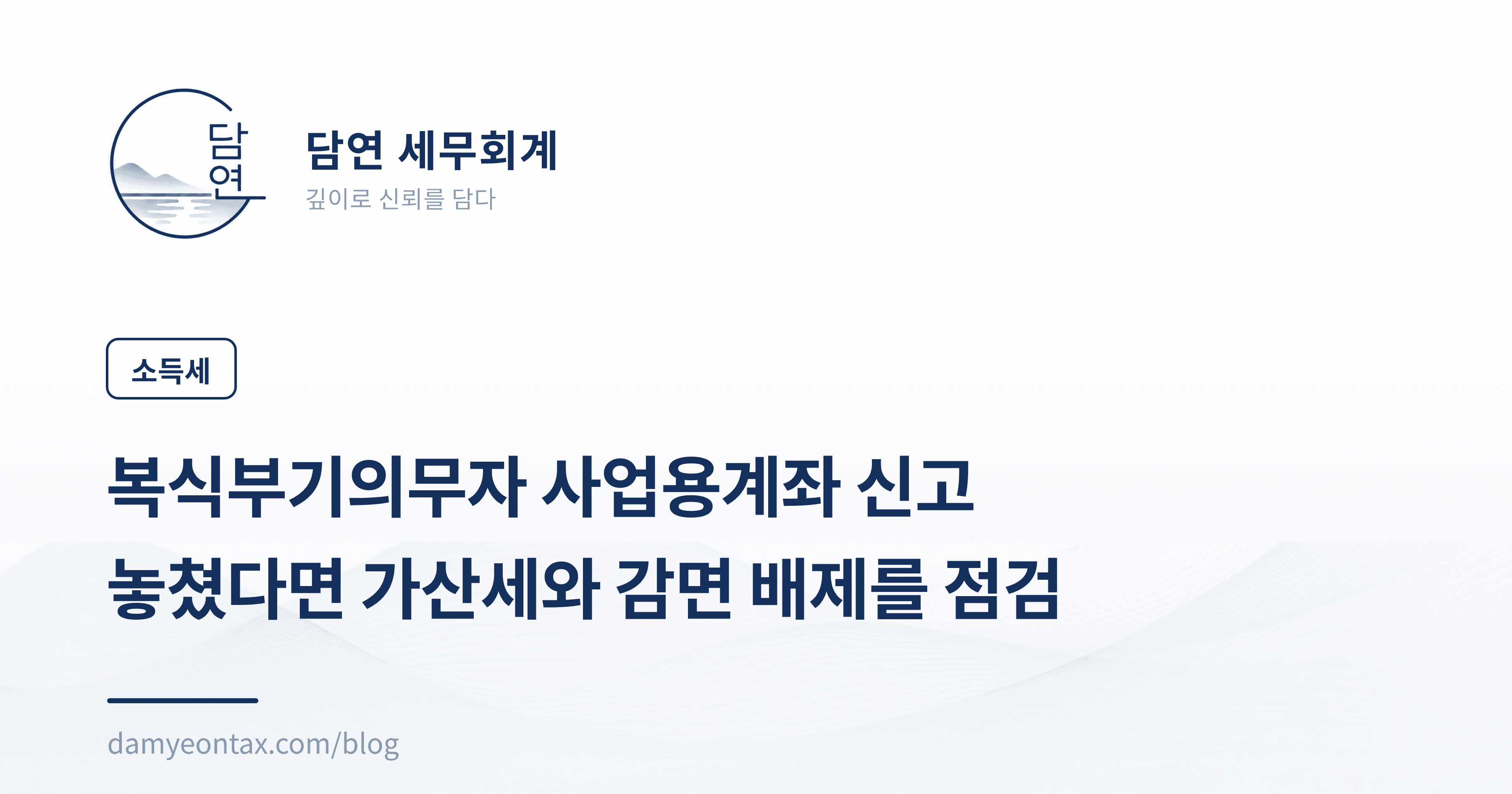 복식부기의무자 사업용계좌 신고
놓쳤다면 가산세와 감면 배제를 점검
