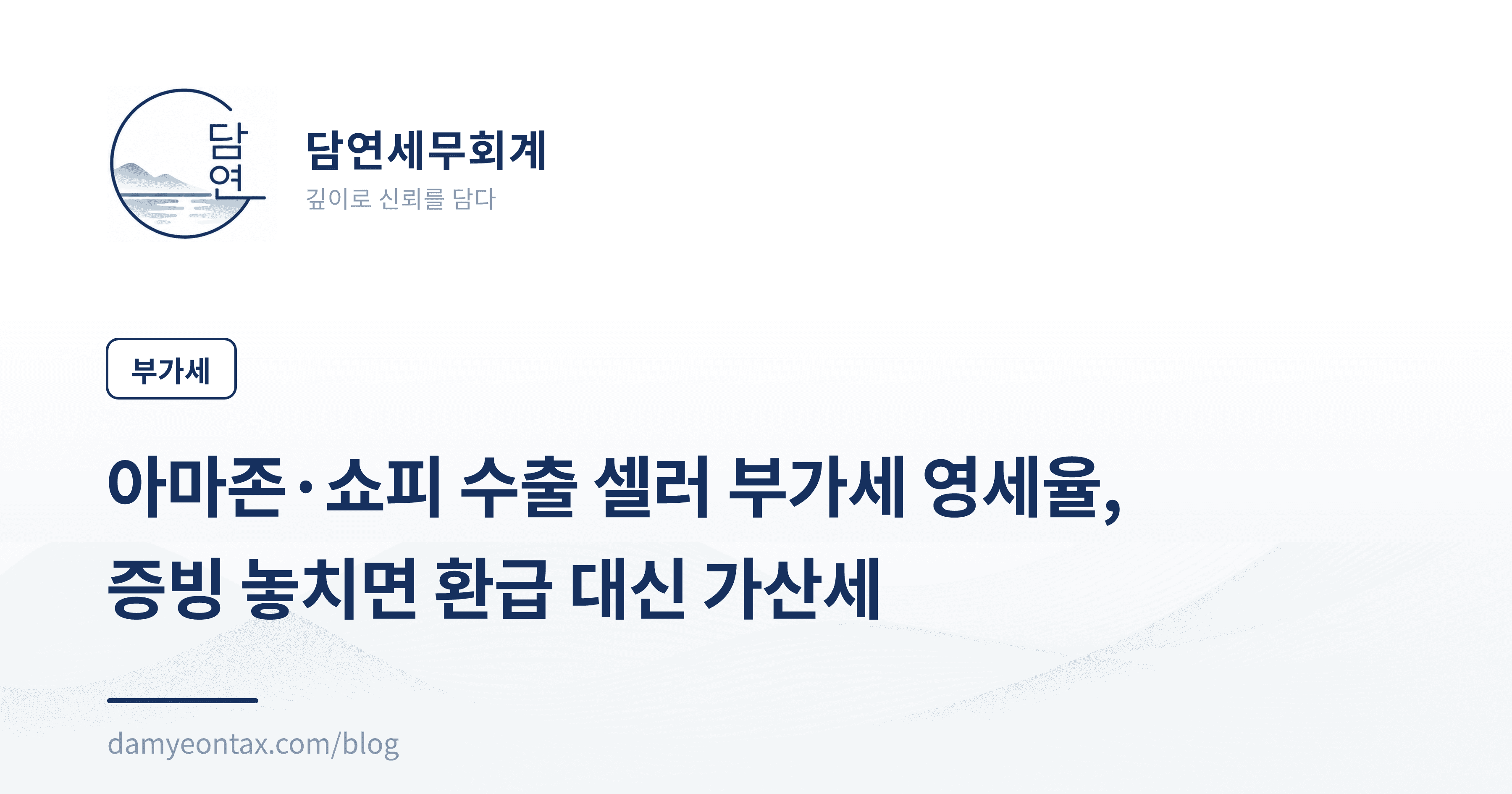 아마존·쇼피 수출 셀러 부가세 영세율, 증빙 놓치면 환급 대신 가산세