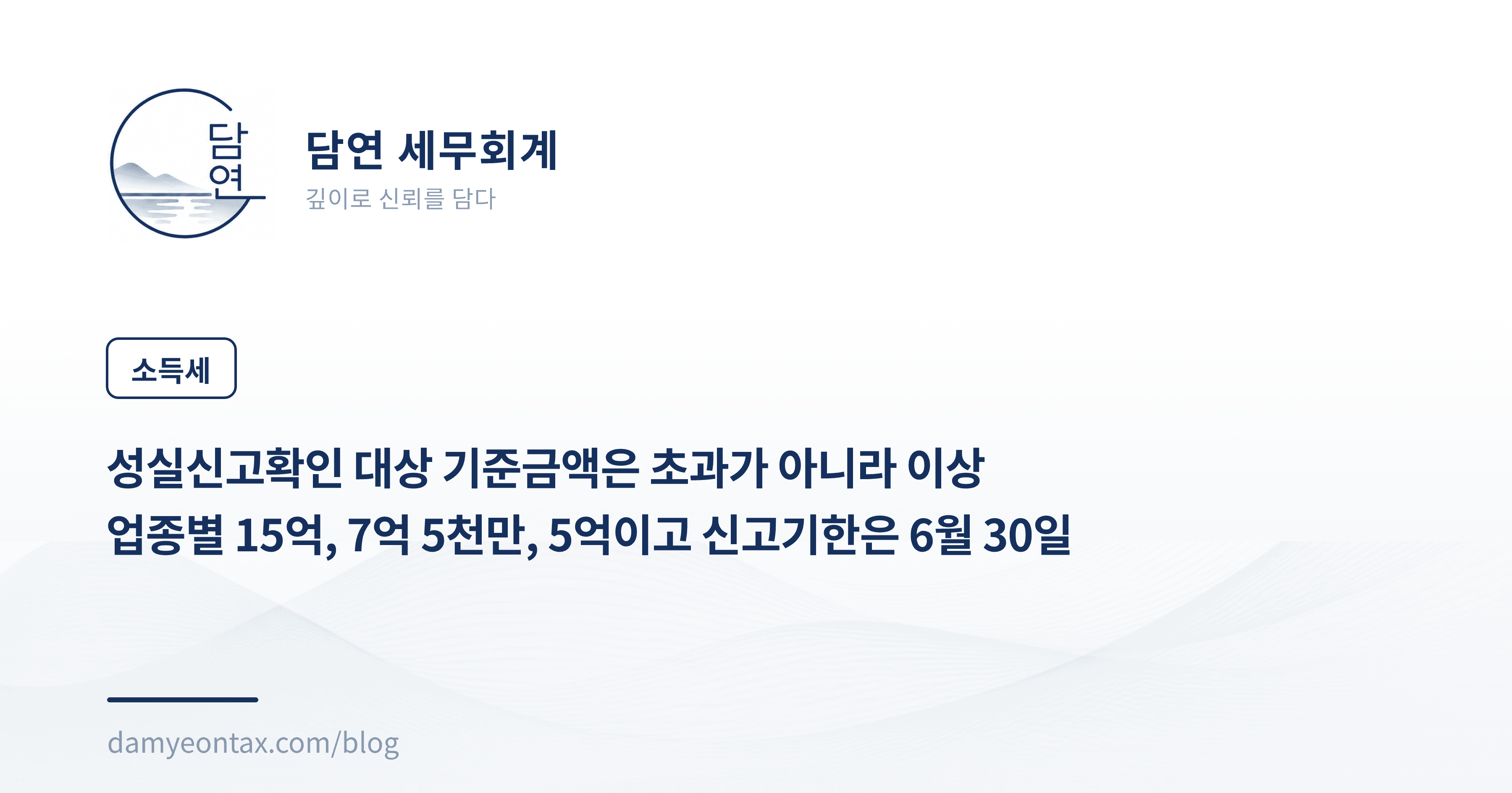 성실신고확인 대상 기준금액은 초과가 아니라 이상
업종별 15억, 7억 5천만, 5억이고 신고기한은 6월 30일