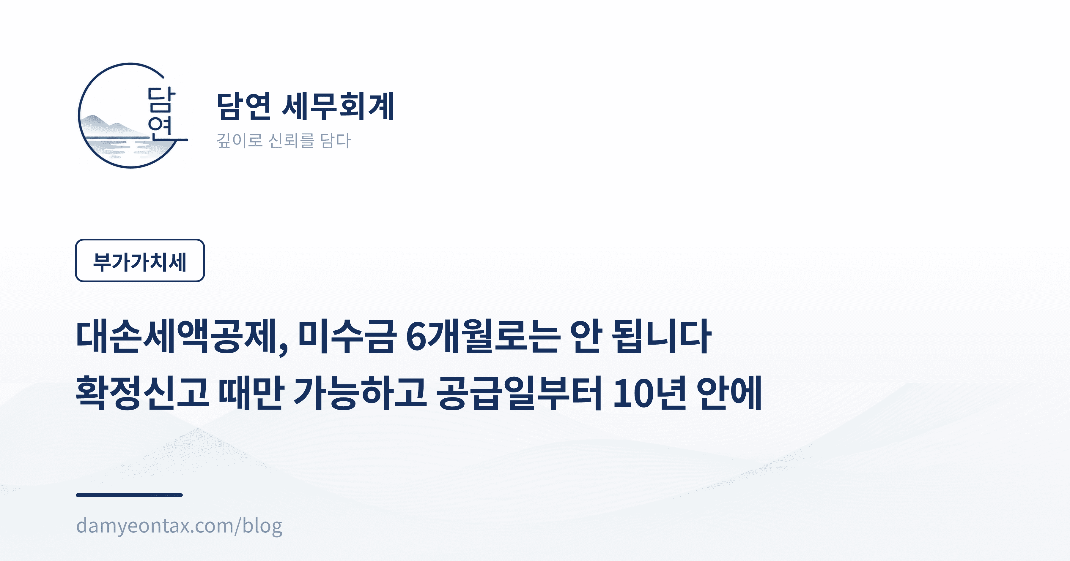 대손세액공제, 미수금 6개월로는 안 됩니다
확정신고 때만 가능하고 공급일부터 10년 안에