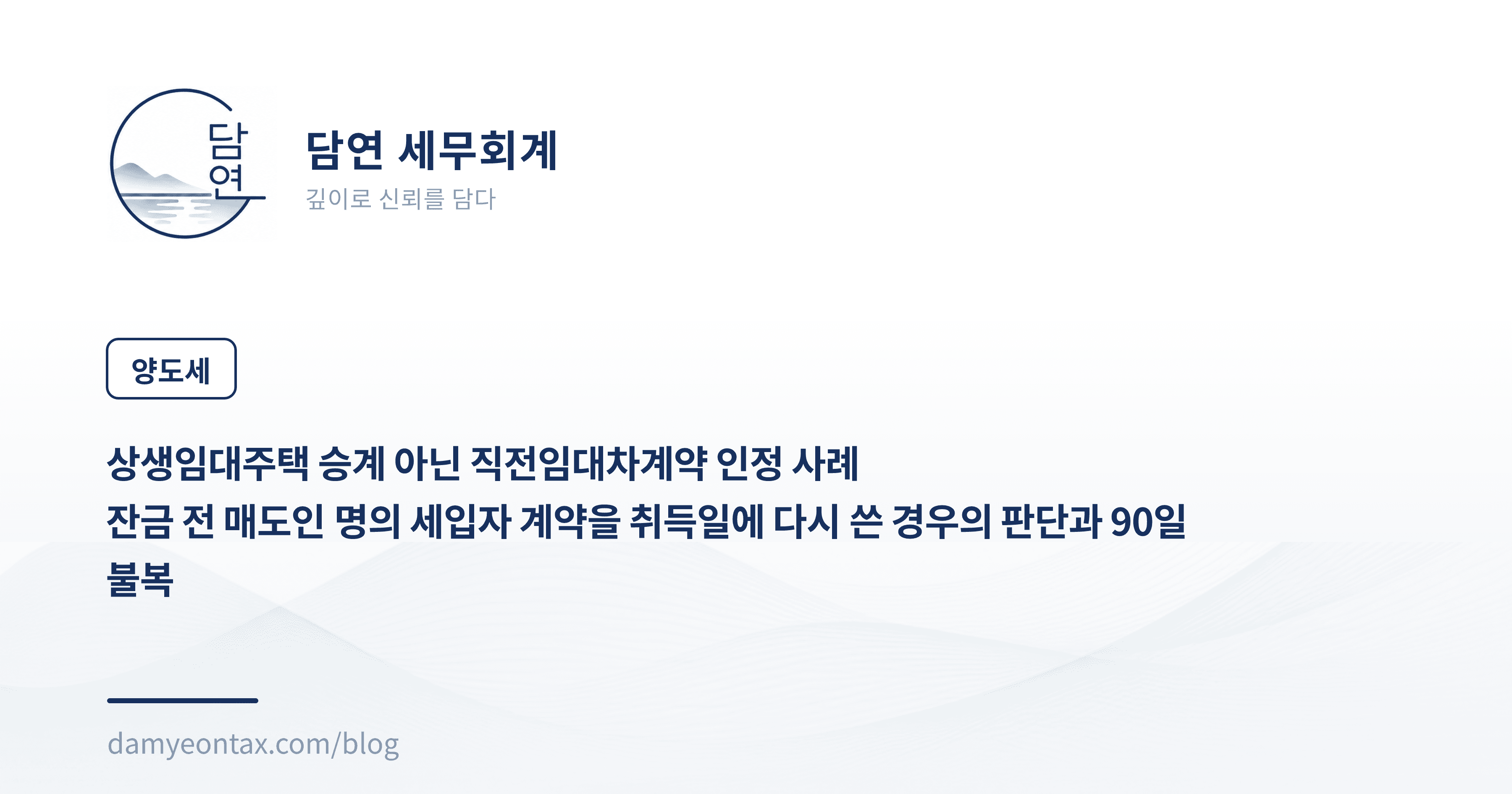 상생임대주택 승계 아닌 직전임대차계약 인정 사례
잔금 전 매도인 명의 세입자 계약을 취득일에 다시 쓴 경우의 판단과 90일 불복
